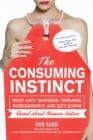 The Consuming Instinct : What Juicy Burgers, Ferraris, Pornography, and Gift Giving Reveal About Human Nature - Book