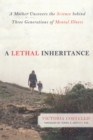 A Lethal Inheritance : A Mother Uncovers the Science Behind Three Generations of Mental Illness - Book