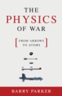 The Physics of War : From Arrows to Atoms - Book