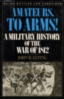 Amateurs, to Arms! : A Military History of the War of 1812 - eBook