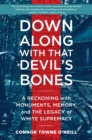 Down Along with That Devil's Bones : A Reckoning with Monuments, Memory, and the Legacy of White Supremacy - Book
