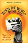 When the World Runs Dry : Earth's Water in Crisis - Book