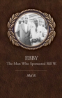 Ebby : The Man Who Sponsored Bill W. - eBook