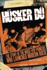Husker Du : The Story of the Noise-Pop Pioneers Who Launched Modern Rock - eBook