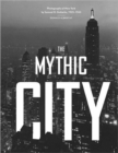 The Mythic City : Photographs of New York by Samuel H Gottscho 1925-1940 - Book