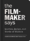 The Filmmaker Says : Quotes, Quips, and Words of Wisdom - eBook