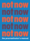 Not Now : The Procrastinator's Manual - Book