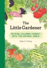 The Little Gardener : Helping Children Connect with the Natural World - Book