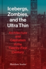 Icebergs, Zombies, and the Ultra-Thin : Architecture and Capitalism in the 21st Century - Book