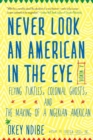 Never Look An American In The Eye : A Memoir of Flying Turtles, Colonial Ghosts, and the Making of a Nigerian American - Book