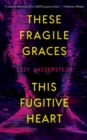These Fragile Graces, This Fugitive Heart - Book