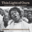 This Light of Ours : Activist Photographers of the Civil Rights Movement - eBook