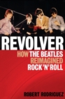 Revolver : How the Beatles Re-Imagined Rock 'n' Roll - Book