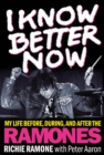 I Know Better Now : My Life Before, During and After the Ramones - Book