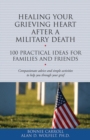Healing Your Grieving Heart After a Military Death : 100 Practical Ideas for Family and Friends - Book