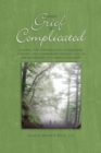 When Grief Is Complicated : A Model for Therapists to Understand, Identify, and Companion Grievers Lost in the Wilderness of Complicated Grief - Book