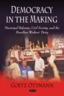 Democracy in the Making : Municipal Reforms, Civil Society, and the Brazilian Workers' Party - eBook