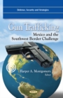 Gun Trafficking : Mexico & the Southwest Border Challenge - Book