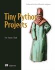 Tiny Python Projects : Learn coding and testing with puzzles and games - Book
