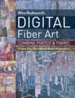 Wen Redmond's Digital Fiber Art : Combine Photos & Fabric - Create Your Own Mixed-Media Masterpiece - Book