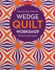 Wedge Quilt Workshop : Step-By-Step Tutorials - 10 Stunning Projects - Book