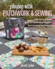 Playing with Patchwork & Sewing : 6 Blocks in 3 Sizes, 18 Exciting Projects, Skill-Building Techniques - eBook