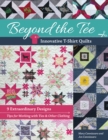 Beyond the Tee, Innovative T-Shirt Quilts : 9 Extraordinary Designs, Tips for Working with Ties & Other Clothing - Book