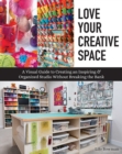 Love Your Creative Space : A Visual Guide to Creating an Inspiring & Organized Studio without Breaking the Bank - Book