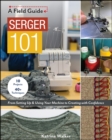 Serger 101 : From Setting Up & Using Your Machine to Creating with Confidence; 10 Projects & 40+ Techniques - eBook
