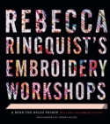 Rebecca Ringquist’s Embroidery Workshops : A Bend-the-Rules Primer - Book