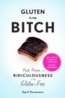 Gluten Is My Bitch : Rants, Recipes, and Ridiculousness for the Gluten-Free - Book