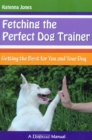 FETCHING THE PERFECT DOG TRAINER : GETTING THE BEST FOR YOU AND YOUR DOG - eBook