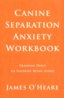 Canine Separation Anxiety Workbook : Training Dogs To Tolerate Being Alone - eBook