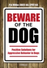 Beware Of The Dog : Positive Solutions For Aggressive Behavior In Dogs - eBook