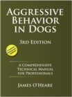 Aggressive Behavior In Dogs : A Comprehensive Technical Manual for Professionals, 3rd Edition - eBook