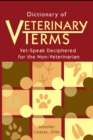 Dictionary of Veterinary Terms : Vet-Speak Deciphered for the Non Veterinarian - eBook