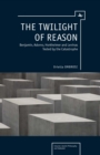 The Twilight of Reason : Benjamin, Adorno, Horkheimer and Levinas Tested by the Catastrophe - eBook