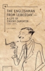 The Englishman from Lebedian : A Life of Evgeny Zamiatin - eBook