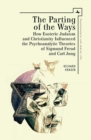 The Parting of the Ways : How Esoteric Judaism and Christianity Influenced the Psychoanalytic Theories of Sigmund Freud and Carl Jung - Book