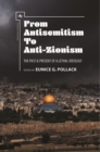 From Antisemitism to Anti-Zionism : The Past & Present of a Lethal Ideology - eBook