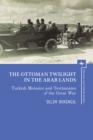 The Ottoman Twilight in the Arab Lands : Turkish Testimonies and Memories of the Great War - Book