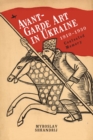 Avant-Garde Art in Ukraine, 1910-1930 : Contested Memory - Book