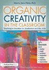 Organic Creativity in the Classroom : Teaching to Intuition in Academics and the Arts - Book