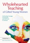 Wholehearted Teaching of Gifted Young Women : Cultivating Courage, Connection, and Self-Care in Schools - Book