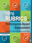 Using Rubrics for Performance-Based Assessment : A Practical Guide to Evaluating Student Work - Book