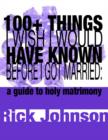 100+ Things I Wish I Would Have Known Before I Got Married : a guide to holy matrimony - eBook