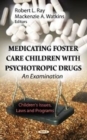 Medicating Foster Care Children with Psychotropic Drugs : An Examination - Book