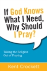 If God Knows What I Need, Why Should I Pray? - eBook