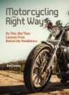 Motorcycling the Right Way : Do This, Not That: Lessons From Behind the Handlebars - Book
