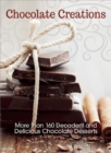 Chocolate Creations : More than 160 Decadent and Delicious Chocolate Desserts - eBook